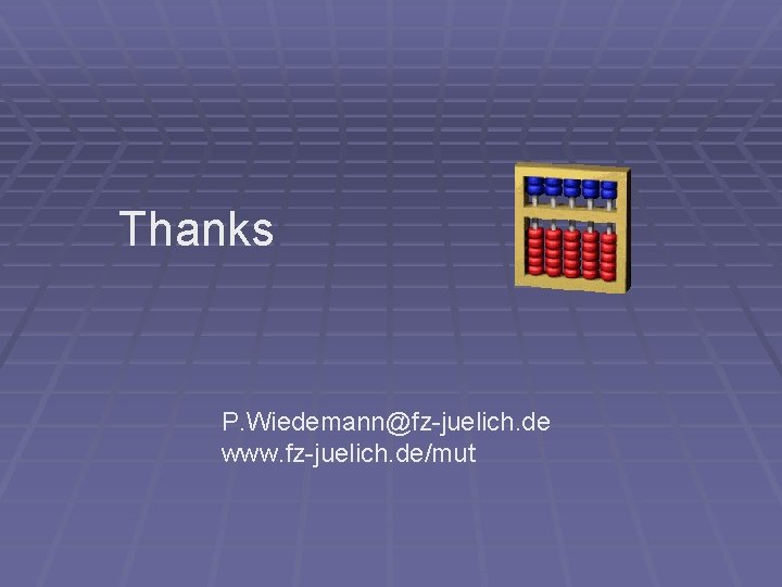 Thanks P. Wiedemann@fz-juelich. de www. fz-juelich. de/mut 
