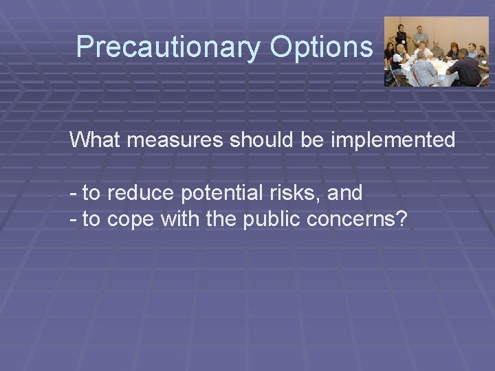 Precautionary Options What measures should be implemented - to reduce potential risks, and -