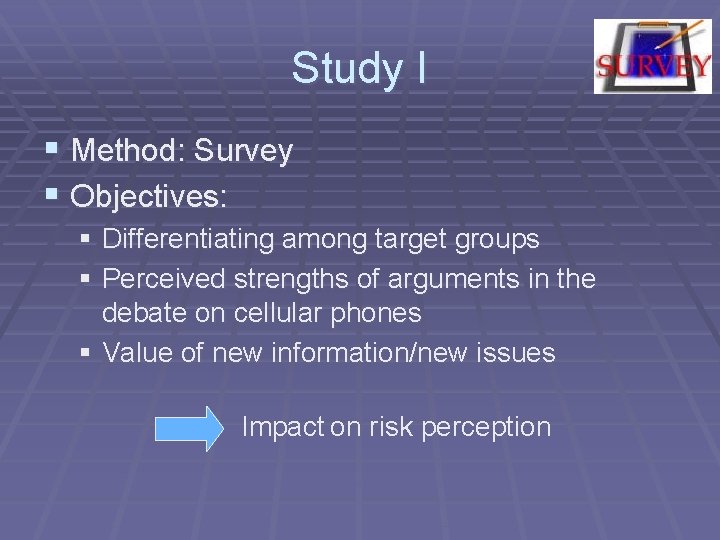 Study I § Method: Survey § Objectives: § Differentiating among target groups § Perceived