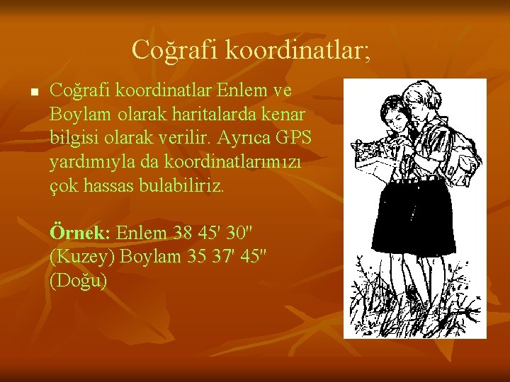 Coğrafi koordinatlar; n Coğrafi koordinatlar Enlem ve Boylam olarak haritalarda kenar bilgisi olarak verilir.