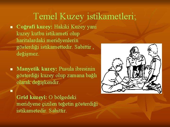 Temel Kuzey istikametleri; n n Coğrafi kuzey: Hakiki Kuzey yani kuzey kutbu istikameti olup