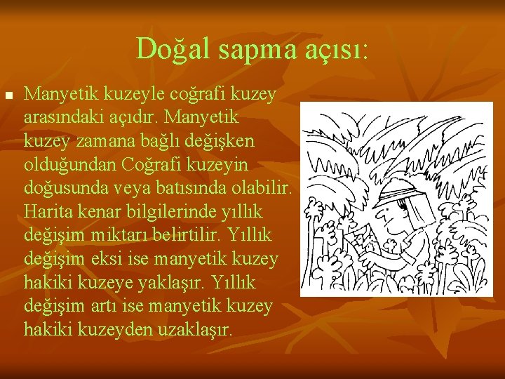 Doğal sapma açısı: n Manyetik kuzeyle coğrafi kuzey arasındaki açıdır. Manyetik kuzey zamana bağlı