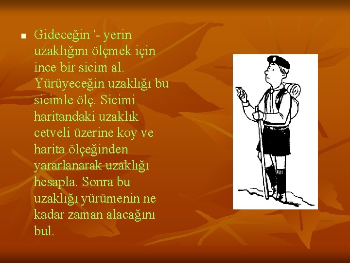 n Gideceğin '- yerin uzaklığını ölçmek için ince bir sicim al. Yürüyeceğin uzaklığı bu