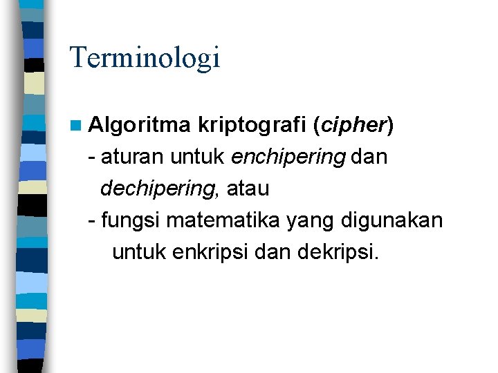 Terminologi n Algoritma kriptografi (cipher) - aturan untuk enchipering dan dechipering, atau - fungsi