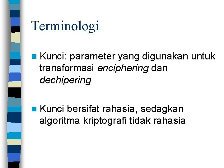 Terminologi n Kunci: parameter yang digunakan untuk transformasi enciphering dan dechipering n Kunci bersifat