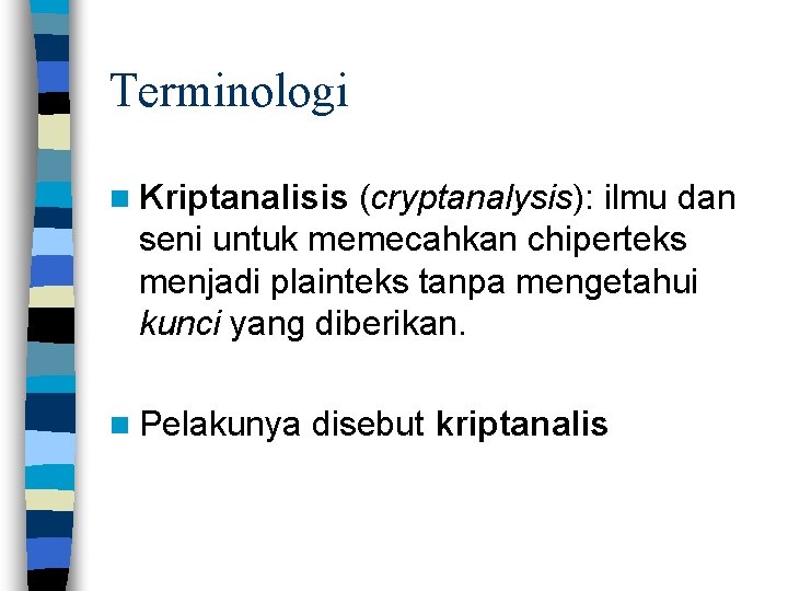 Terminologi n Kriptanalisis (cryptanalysis): ilmu dan seni untuk memecahkan chiperteks menjadi plainteks tanpa mengetahui