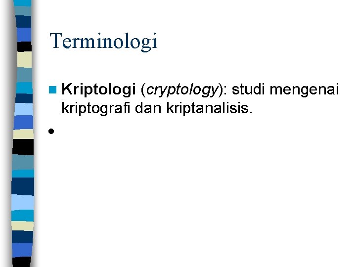 Terminologi n Kriptologi (cryptology): studi mengenai kriptografi dan kriptanalisis. · 