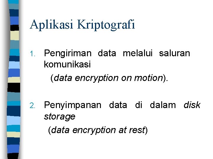 Aplikasi Kriptografi Pengiriman data melalui saluran komunikasi (data encryption on motion). 1. Penyimpanan data