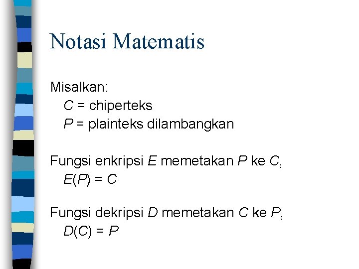 Notasi Matematis Misalkan: C = chiperteks P = plainteks dilambangkan Fungsi enkripsi E memetakan