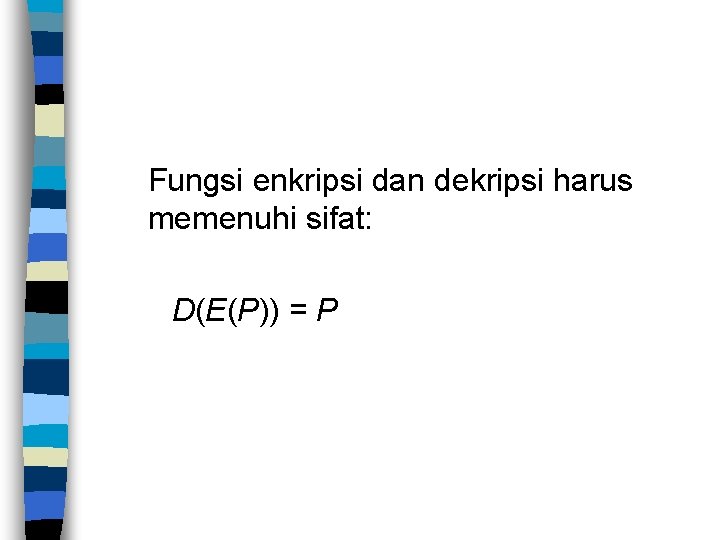 Fungsi enkripsi dan dekripsi harus memenuhi sifat: D(E(P)) = P 