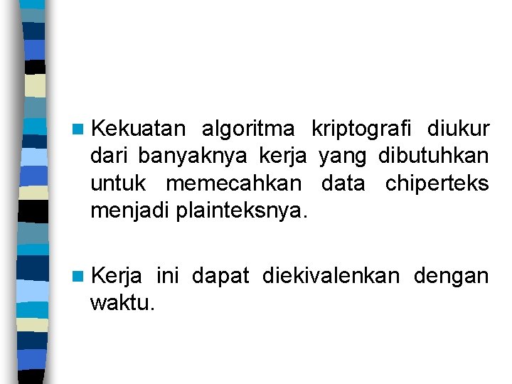 n Kekuatan algoritma kriptografi diukur dari banyaknya kerja yang dibutuhkan untuk memecahkan data chiperteks