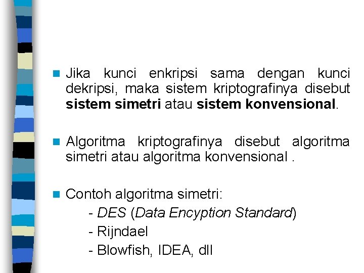 n Jika kunci enkripsi sama dengan kunci dekripsi, maka sistem kriptografinya disebut sistem simetri