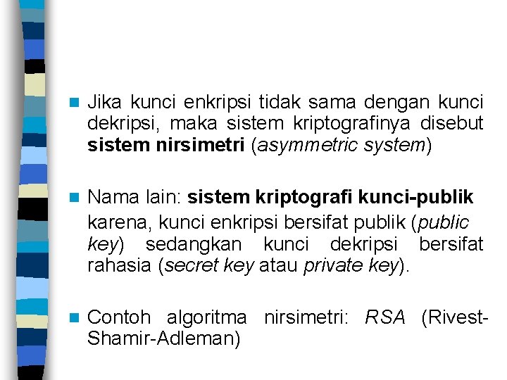 n Jika kunci enkripsi tidak sama dengan kunci dekripsi, maka sistem kriptografinya disebut sistem