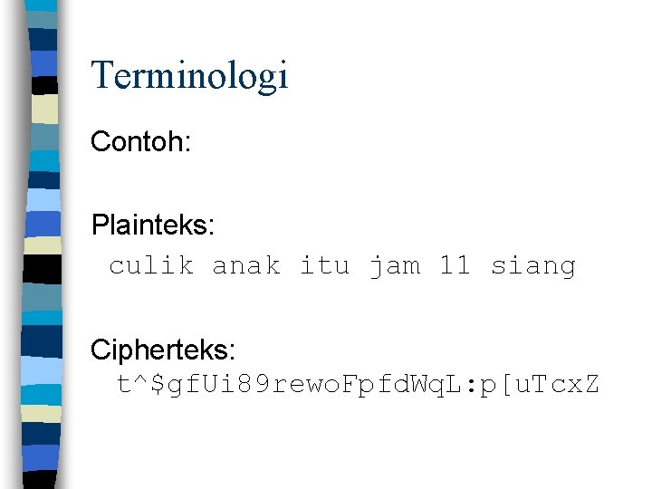 Terminologi Contoh: Plainteks: culik anak itu jam 11 siang Cipherteks: t^$gf. Ui 89 rewo.