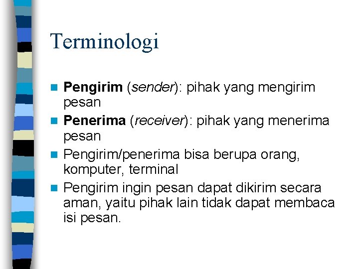 Terminologi Pengirim (sender): pihak yang mengirim pesan n Penerima (receiver): pihak yang menerima pesan