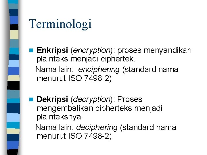 Terminologi Enkripsi (encryption): proses menyandikan plainteks menjadi ciphertek. Nama lain: enciphering (standard nama menurut