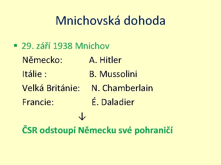 Mnichovská dohoda § 29. září 1938 Mnichov Německo: A. Hitler Itálie : B. Mussolini