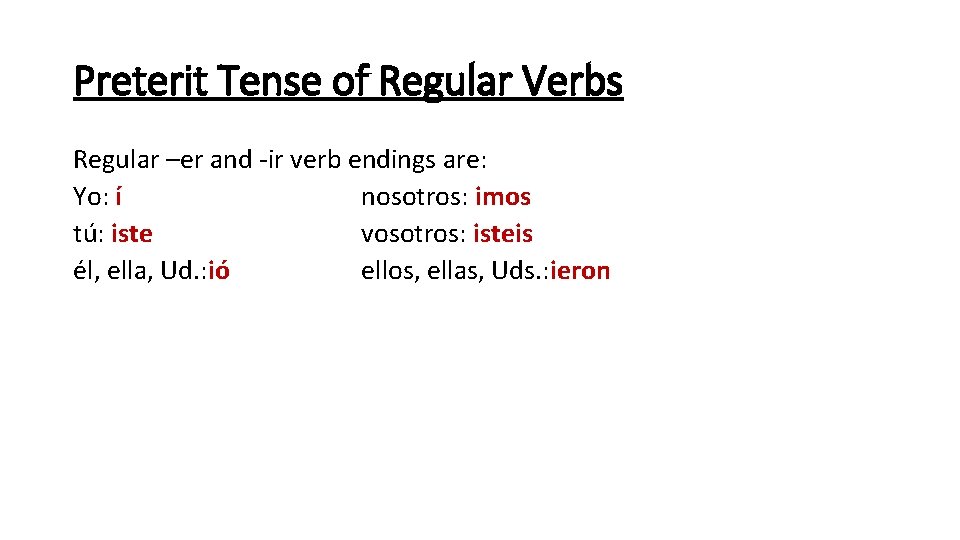 Preterit Tense of Regular Verbs Regular –er and -ir verb endings are: Yo: í