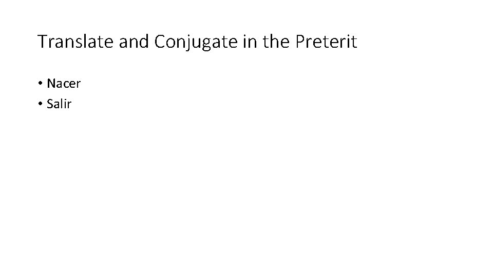 Translate and Conjugate in the Preterit • Nacer • Salir 