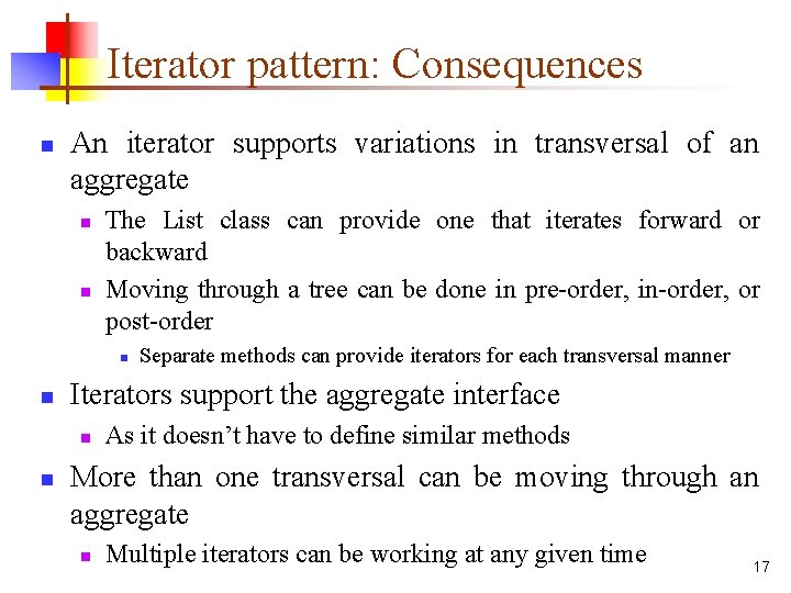 Iterator pattern: Consequences n An iterator supports variations in transversal of an aggregate n