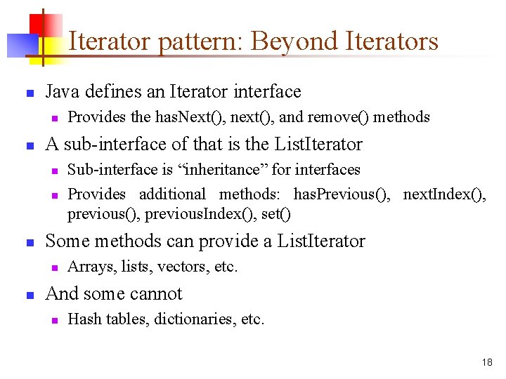 Iterator pattern: Beyond Iterators n Java defines an Iterator interface n n A sub-interface