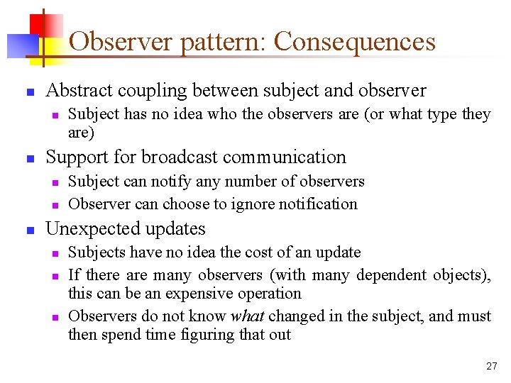 Observer pattern: Consequences n Abstract coupling between subject and observer n n Support for