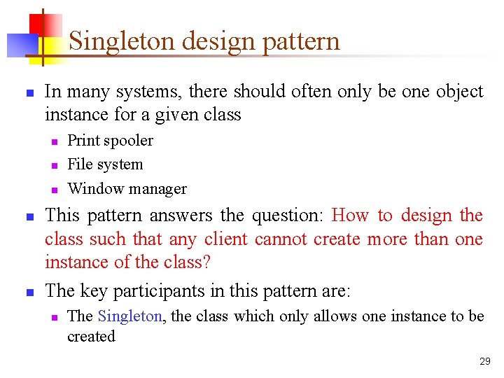 Singleton design pattern n In many systems, there should often only be one object