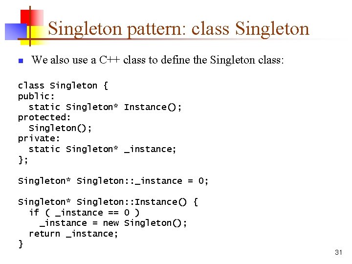Singleton pattern: class Singleton n We also use a C++ class to define the