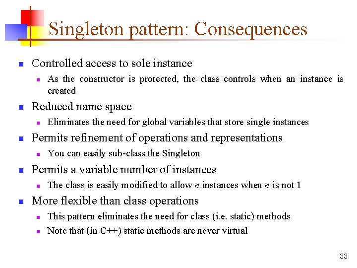 Singleton pattern: Consequences n Controlled access to sole instance n n Reduced name space