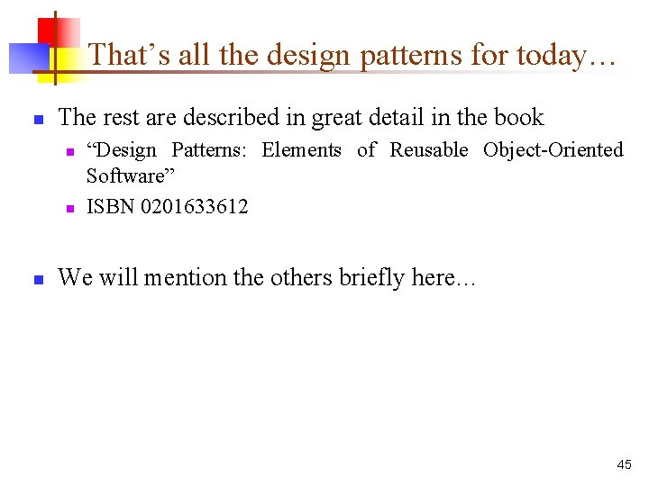 That’s all the design patterns for today… n The rest are described in great