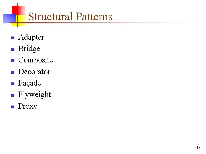 Structural Patterns n n n n Adapter Bridge Composite Decorator Façade Flyweight Proxy 47