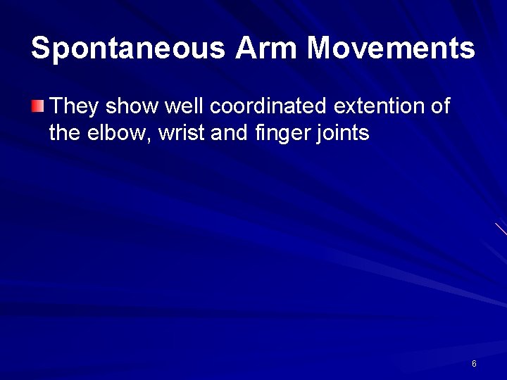 Spontaneous Arm Movements They show well coordinated extention of the elbow, wrist and finger