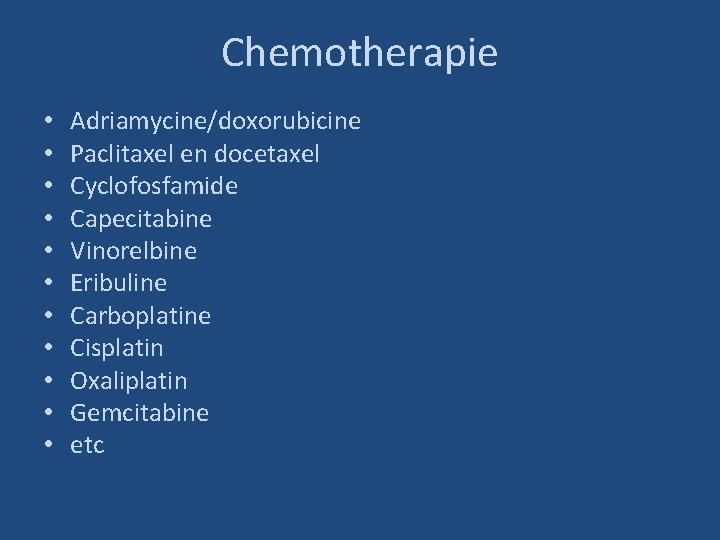 Chemotherapie • • • Adriamycine/doxorubicine Paclitaxel en docetaxel Cyclofosfamide Capecitabine Vinorelbine Eribuline Carboplatine Cisplatin
