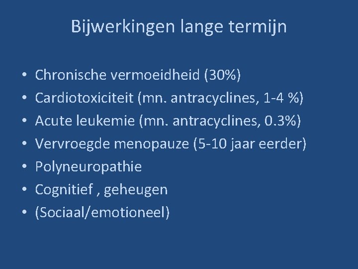 Bijwerkingen lange termijn • • Chronische vermoeidheid (30%) Cardiotoxiciteit (mn. antracyclines, 1 -4 %)
