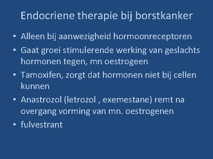 Endocriene therapie bij borstkanker • Alleen bij aanwezigheid hormoonreceptoren • Gaat groei stimulerende werking