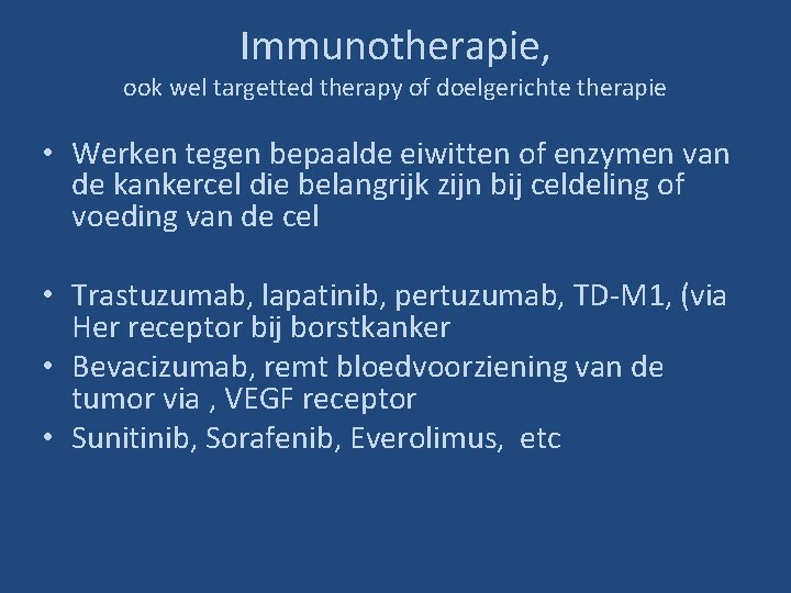 Immunotherapie, ook wel targetted therapy of doelgerichte therapie • Werken tegen bepaalde eiwitten of