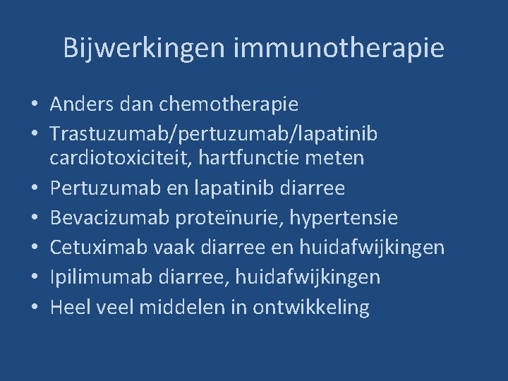 Bijwerkingen immunotherapie • Anders dan chemotherapie • Trastuzumab/pertuzumab/lapatinib cardiotoxiciteit, hartfunctie meten • Pertuzumab en