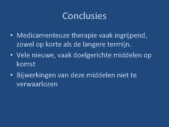 Conclusies • Medicamenteuze therapie vaak ingrijpend, zowel op korte als de langere termijn. •