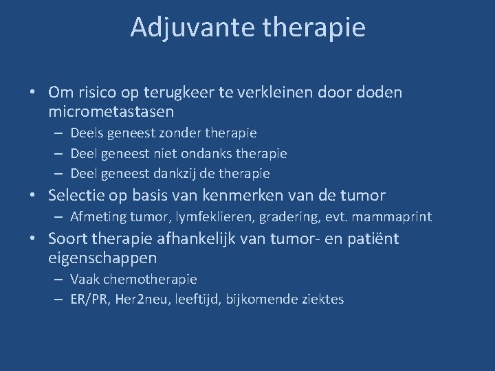 Adjuvante therapie • Om risico op terugkeer te verkleinen door doden micrometastasen – Deels