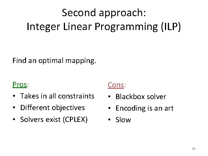 Second approach: Integer Linear Programming (ILP) Find an optimal mapping. Pros: • Takes in