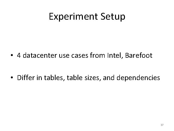 Experiment Setup • 4 datacenter use cases from Intel, Barefoot • Differ in tables,