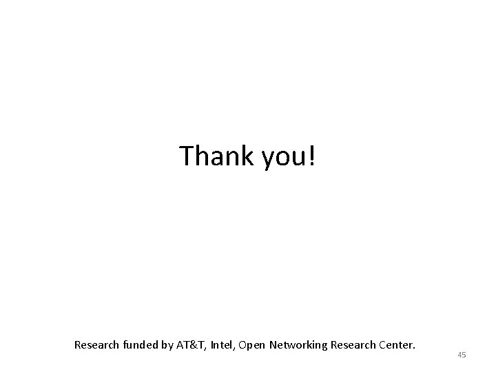 Thank you! Research funded by AT&T, Intel, Open Networking Research Center. 45 