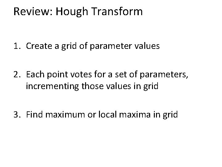 Review: Hough Transform 1. Create a grid of parameter values 2. Each point votes