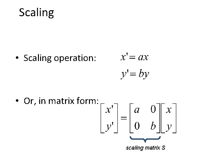 Scaling • Scaling operation: • Or, in matrix form: scaling matrix S 