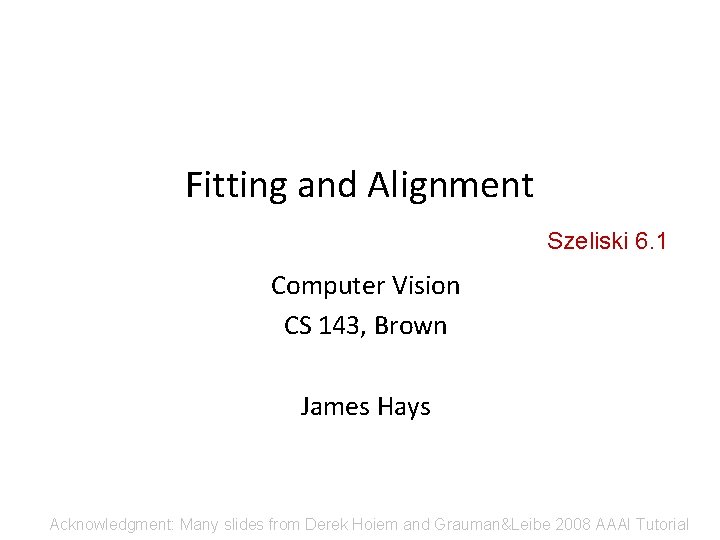 Fitting and Alignment Szeliski 6. 1 Computer Vision CS 143, Brown James Hays Acknowledgment: