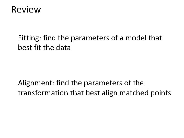 Review Fitting: find the parameters of a model that best fit the data Alignment: