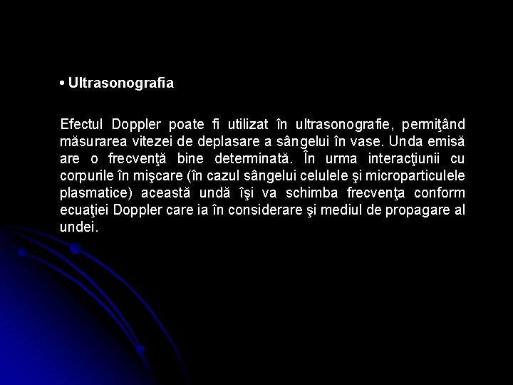  • Ultrasonografia Efectul Doppler poate fi utilizat în ultrasonografie, permiţând măsurarea vitezei de