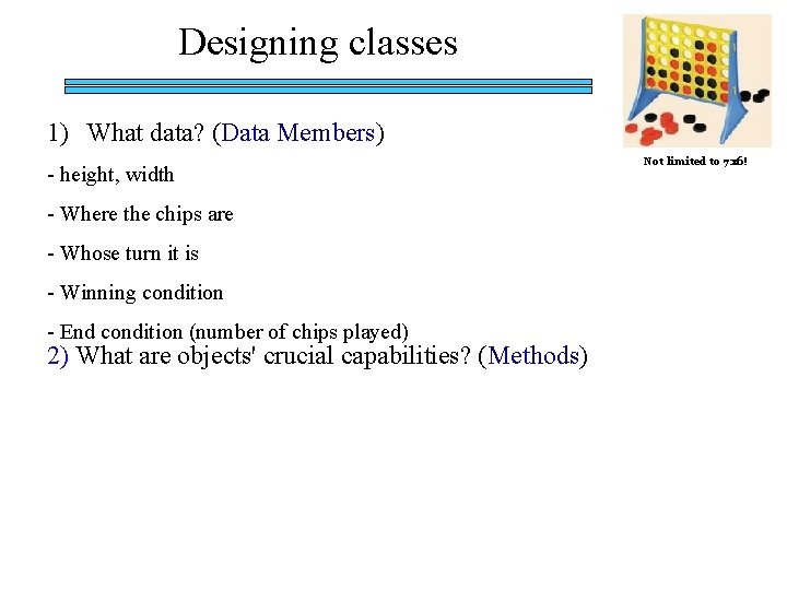 Designing classes 1) What data? (Data Members) - height, width - Where the chips