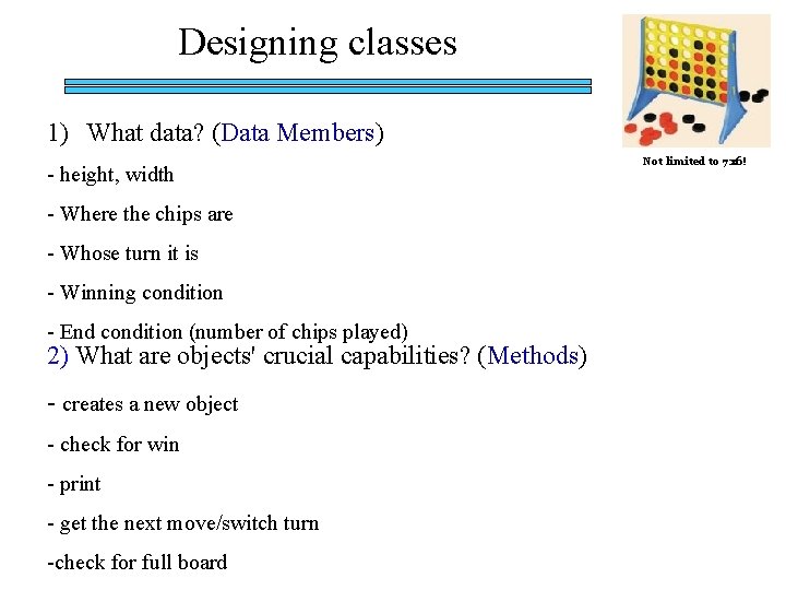 Designing classes 1) What data? (Data Members) - height, width - Where the chips