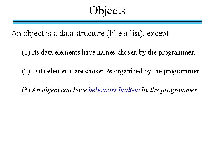 Objects An object is a data structure (like a list), except (1) Its data